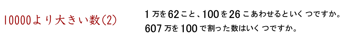 １０００より大きい数（２）、１万を６２こと、１００を２６こ合わせるといくつになる？、６０７万を１００でわった数はいくつになる？